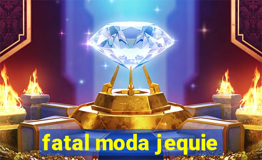 fatal moda jequie